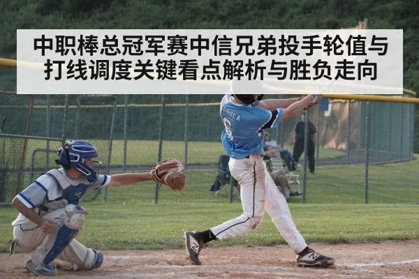 中职棒总冠军赛中信兄弟投手轮值与打线调度关键看点解析与胜负走向